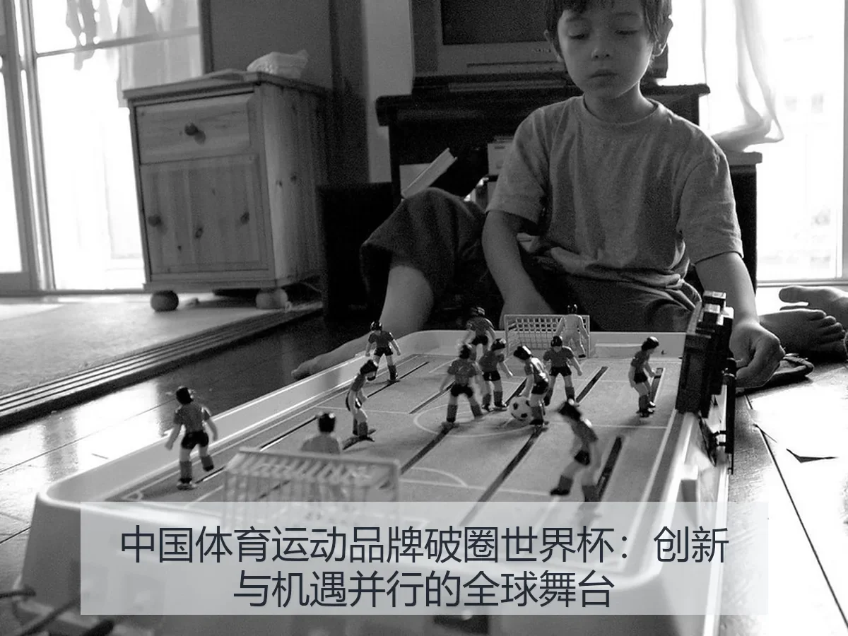 中国体育运动品牌破圈世界杯:创新与机遇并行的全球舞台